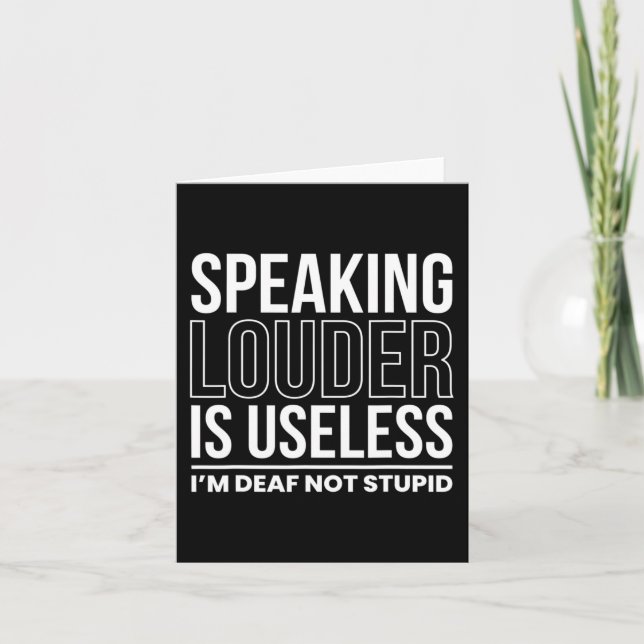 Speaking Louder Is Useless Im Deaf Not Stupid  Card (Front)