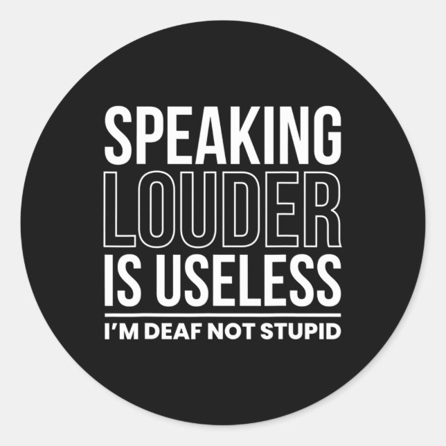 Speaking Louder Is Useless Im Deaf Not Stupid  Classic Round Sticker (Front)