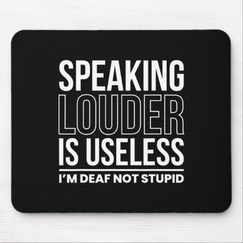 Speaking Louder Is Useless Im Deaf Not Stupid  Mouse Pad