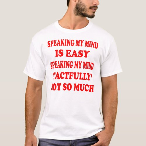 Speaking My Mind Is Easy Tactfully Not So Much  T_Shirt