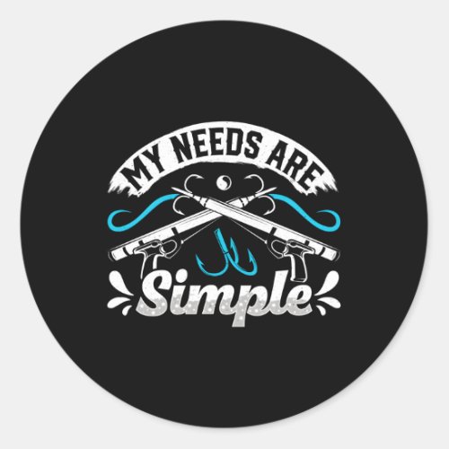 Spear Fisher My Needs Are Simple Fish Hunt Spearfi Classic Round Sticker