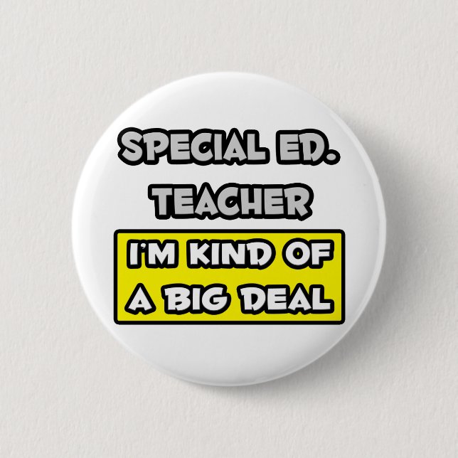 Special Ed. Teacher .. I'm Kind of a Big Deal Button (Front)