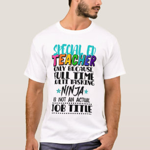 Special Ed Teacher Only Because Full Time Multi T-Shirt