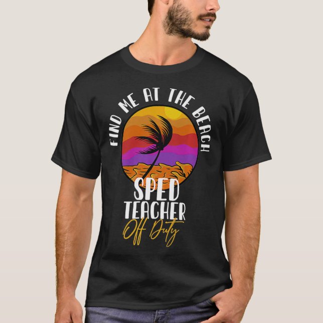 Special Education SPED Teacher Off Duty Find Me At T-Shirt (Front)