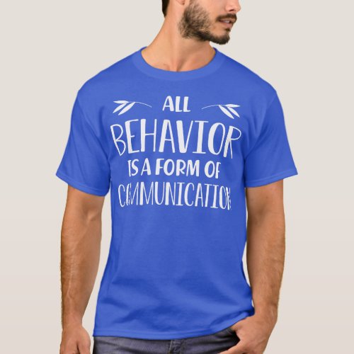 Special Education Teacher All behavior is a form o T_Shirt