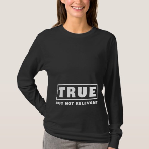 Special Order TRUE BUT NOT RELEVANT T_Shirt