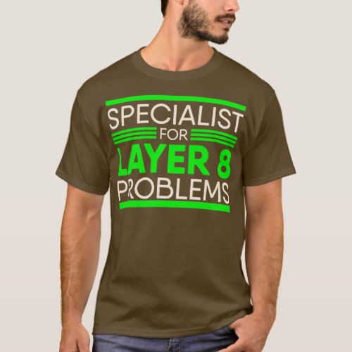 Specialist For Layer 8 Problems for IT Administrat T_Shirt