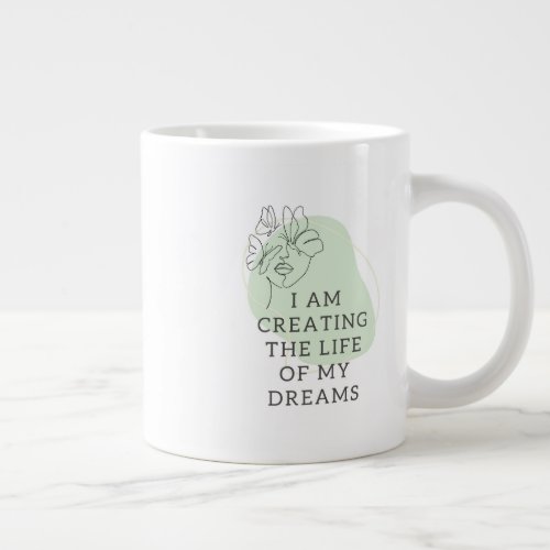 Specialty Mug I am creating the life of my dreams Giant Coffee Mug