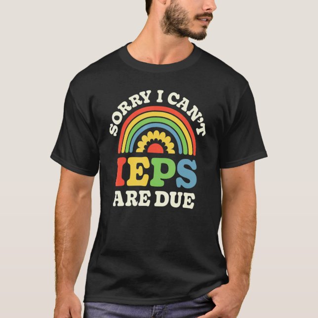 SPED Teacher IEP Sorry I Can't Special Education S T-Shirt (Front)