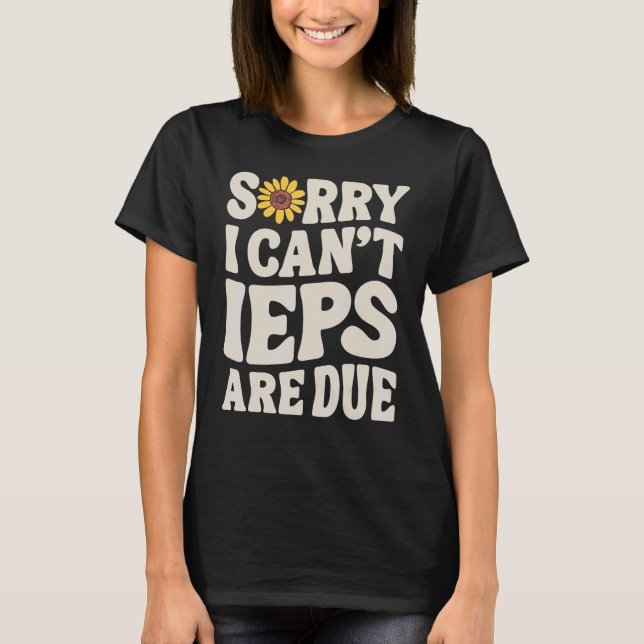 SPED Teacher IEP Sorry I Can't Special Education S T-Shirt (Front)