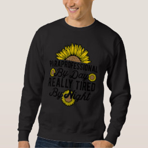 SPED Teacher Paraprofessional By Day Really Tired  Sweatshirt