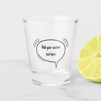 Speech Bubble - Add Your Own Text! Shot Glass by freshpaperie at Zazzle
