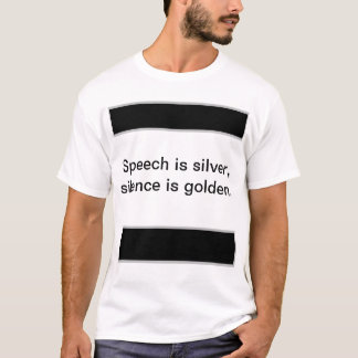 Speech is silver, silence is golden. T-Shirt