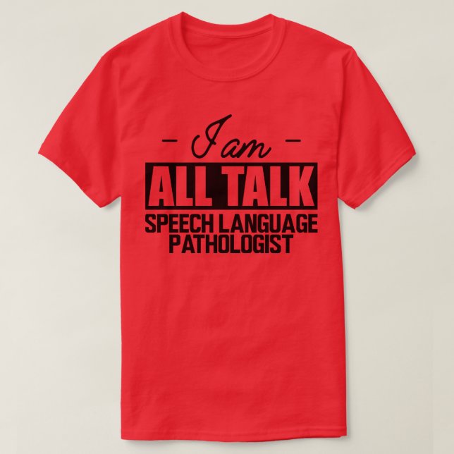 Speech Language Pathologist I am all talk T-Shirt (Design Front)