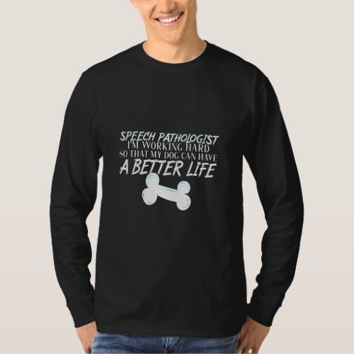 Speech Pathologist _ Dog Better Life Slp  T_Shirt