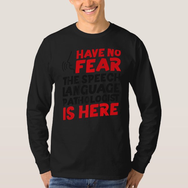 Speech Therapist Therapy Assistant SLP Have No Fea T-Shirt (Front)