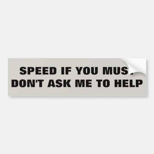 SPEED IF YOU MUST Dont Ask Me To Help Bumper Sticker