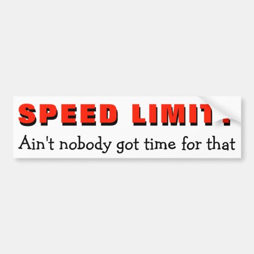 Speed Limit Aint No time for that Bumper Sticker