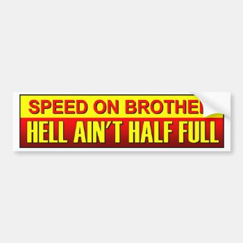 Speed On Brother  Hell Ain't Half Full. Speeding Bumper Sticker by Stickies at Zazzle