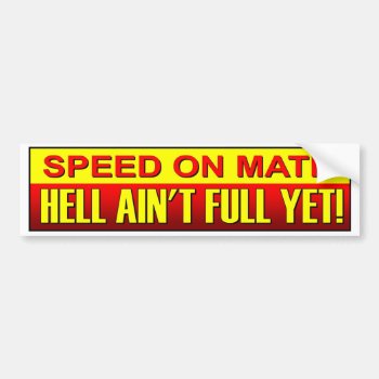 Speed On Mate Hell Ain't Full Yet. Speeding Driver Bumper Sticker by Stickies at Zazzle