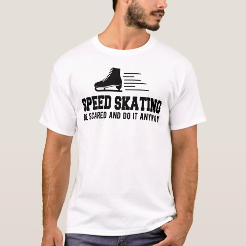 Speed Skating be scared and do it anyway T_Shirt