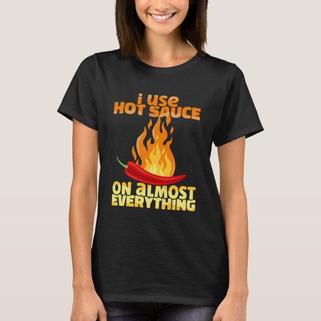 Spicy Pepper Food I Use Hot Chili Sauce On Almost  T-Shirt (Front)