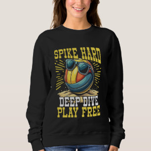 Spike Hard, Dive Deep, Play Free Beach Volleyball Sweatshirt