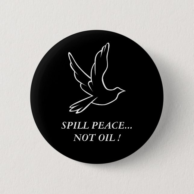 SPILL PEACE...NOT OIL ! BUTTON (Front)