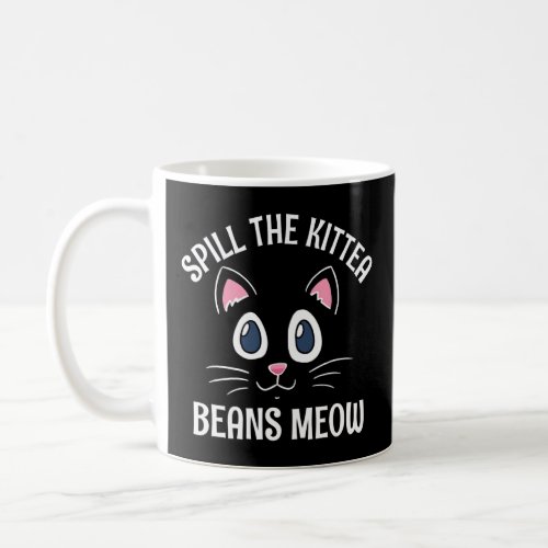 Spill the Kittea Beans Meow Cat Humor Kitten  Coffee Mug