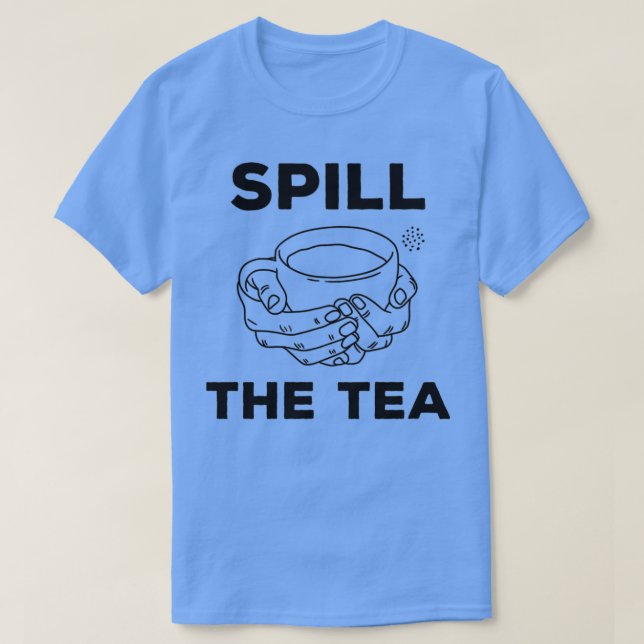 Spill the Tea Funny Itx27s Time to Spill The Tea T-Shirt (Design Front)