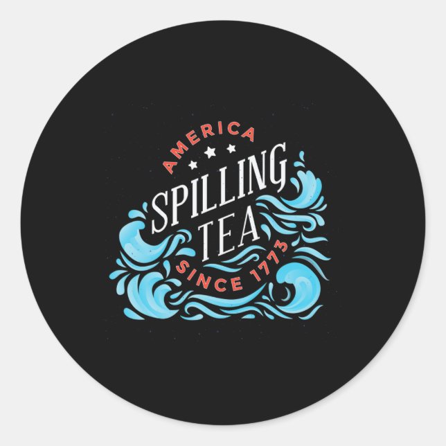 Spilling Tea Since 1773 - Funny Independence Day  Classic Round Sticker (Front)