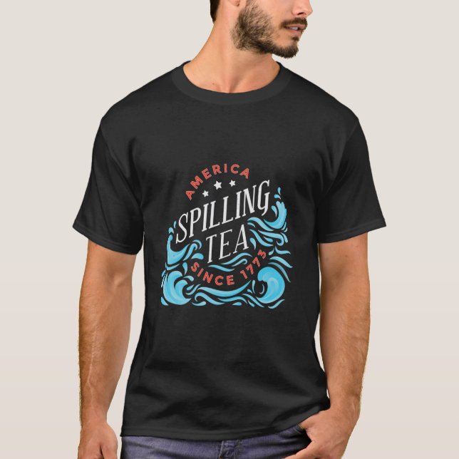 Spilling Tea Since 1773 - Funny Independence Day  T-Shirt (Front)