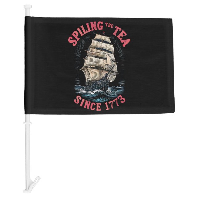 Spilling The Tea Since 1773 4th of July Car Flag (Front)