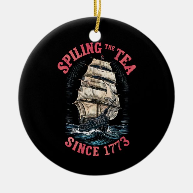Spilling The Tea Since 1773 4th of July Ceramic Ornament (Front)