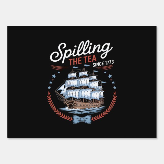 Spilling The Tea Since 1773, 4th Of July Sign (Front)