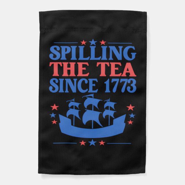 Spilling The Tea Since 1773 4Th Of July Spilling T Garden Flag (Front)