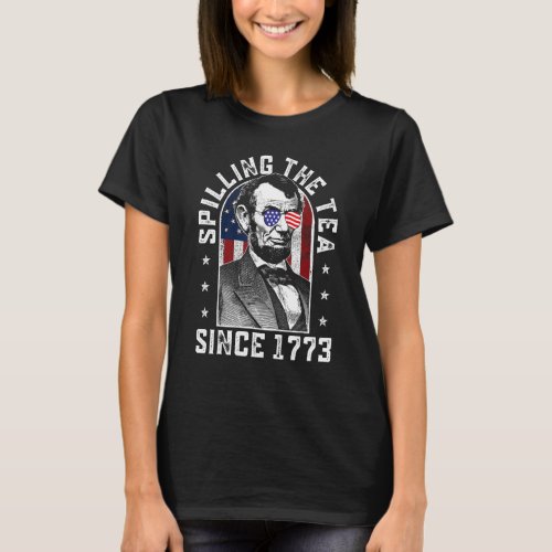 Spilling The Tea Since 1773 Abraham Lincoln Americ T_Shirt