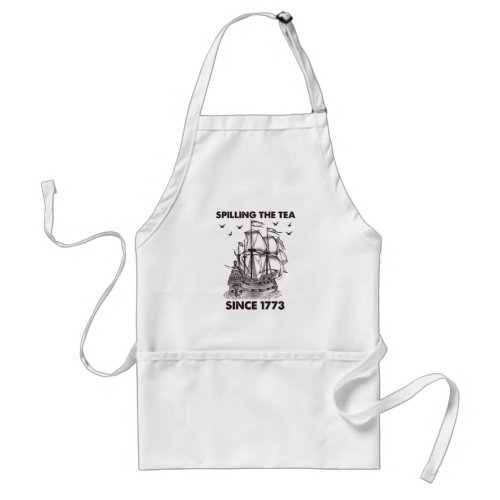 Spilling The Tea Since 1773 Patriotic 4th of July Adult Apron