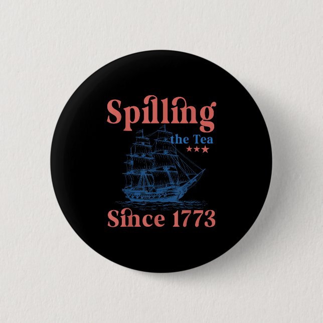 Spilling The Tea Since 1773 Patriotic 4th Of July  Button (Front)