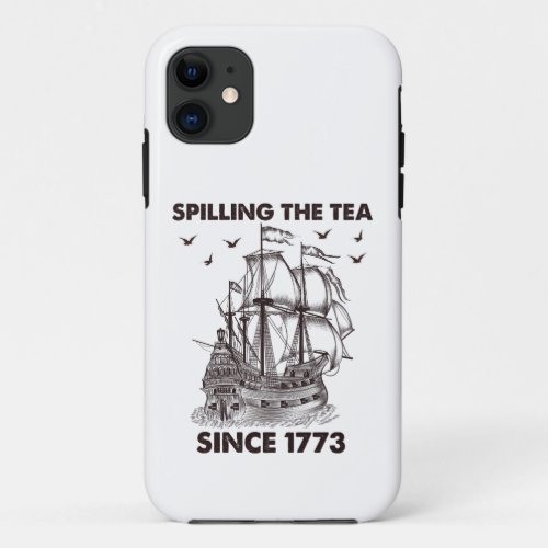Spilling The Tea Since 1773 Patriotic 4th of July iPhone 11 Case