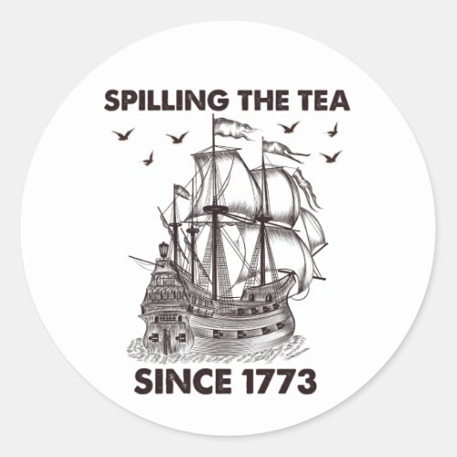 Spilling The Tea Since 1773 Patriotic 4th of July Classic Round Sticker