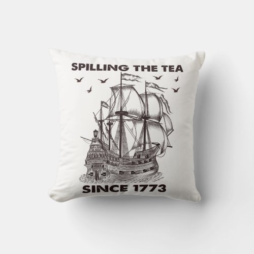 Spilling The Tea Since 1773 Patriotic 4th of July Throw Pillow