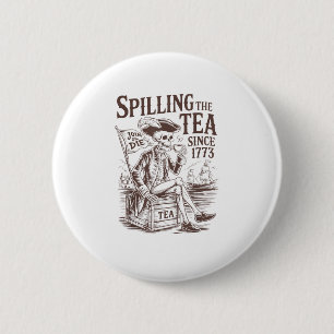 Spilling The Tea Since 1773 Patriotic American 4Th Button