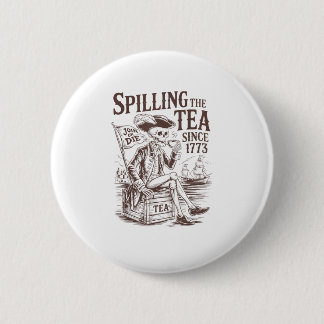 Spilling The Tea Since 1773 Patriotic American 4Th Button