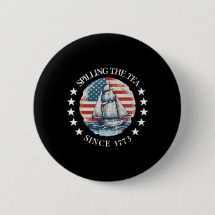 Spilling The Tea Since 1773 Tee Funny 4th Of July Button