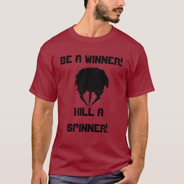 spinner, BE A WINNER!, KILL A SPINNER! T-Shirt (Front)