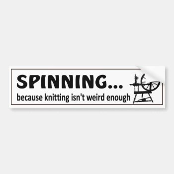 Spinning Because Knitting Isn't Weird Enough Funny Bumper Sticker by Stickies at Zazzle