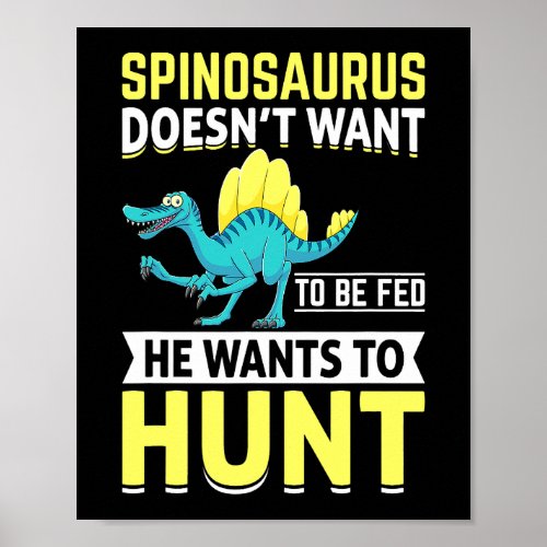 Spinosaurus Doesnt Want To Be Fed He Wants To Hunt Poster