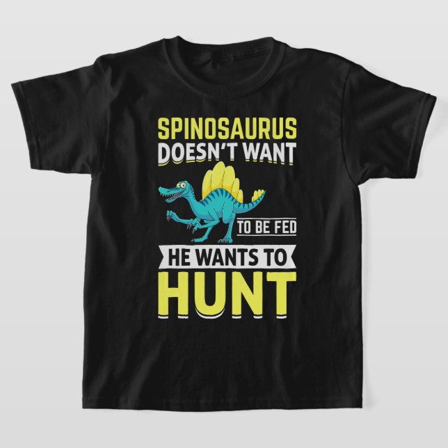 Spinosaurus Doesnt Want To Be Fed He Wants To Hunt T-Shirt (Laydown)