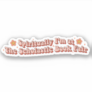 Spiritually I'm at The Scholastic Book Fair Sticker